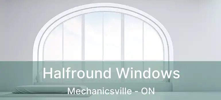  Halfround Windows Mechanicsville - ON