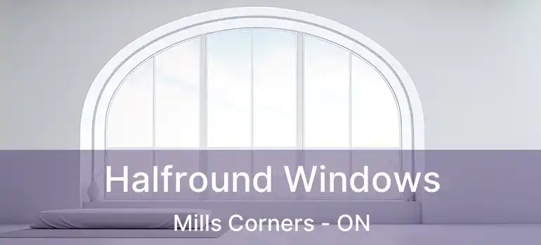  Halfround Windows Mills Corners - ON