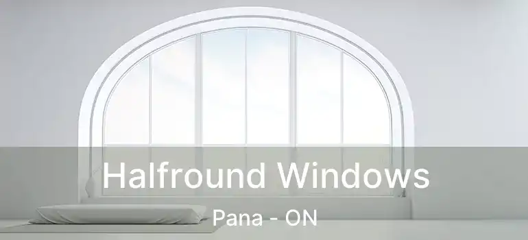  Halfround Windows Pana - ON