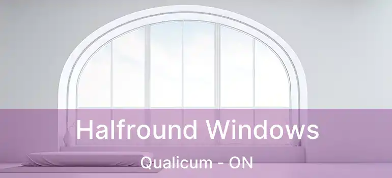  Halfround Windows Qualicum - ON