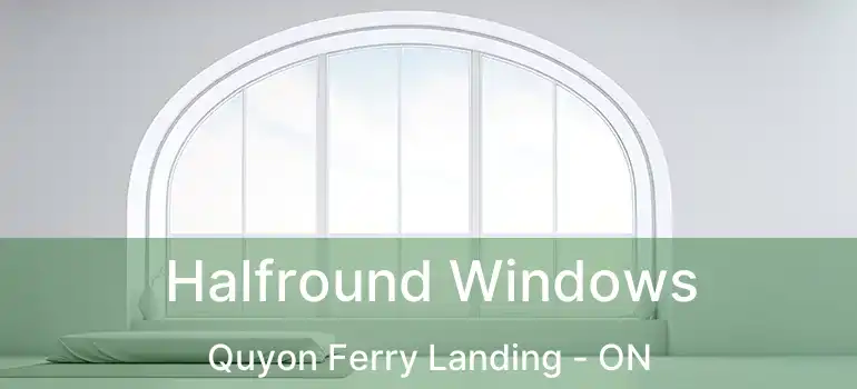  Halfround Windows Quyon Ferry Landing - ON