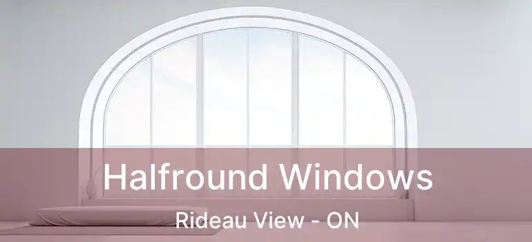  Halfround Windows Rideau View - ON