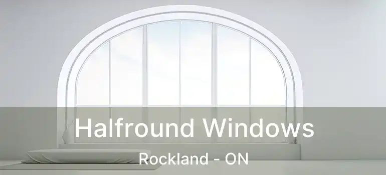  Halfround Windows Rockland - ON