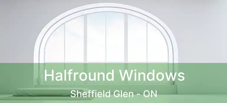  Halfround Windows Sheffield Glen - ON