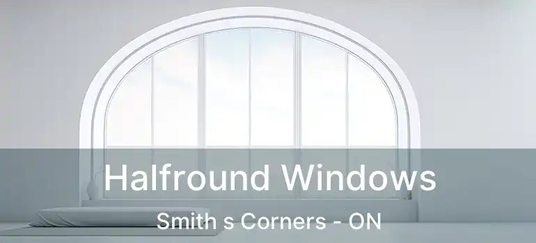  Halfround Windows Smith s Corners - ON
