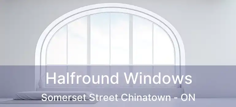  Halfround Windows Somerset Street Chinatown - ON