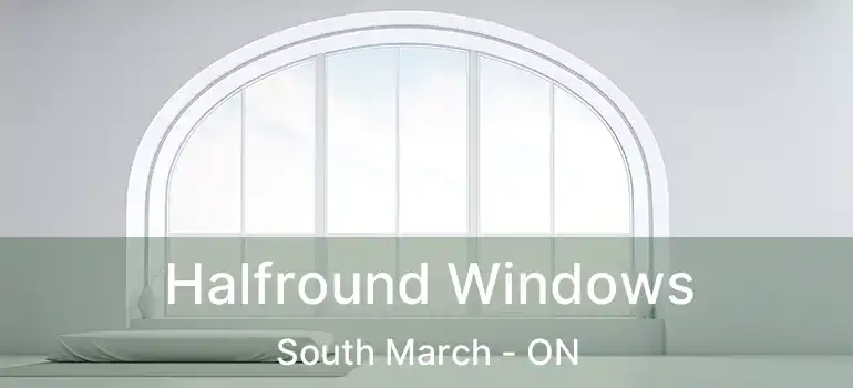 Halfround Windows South March - ON