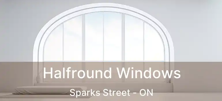  Halfround Windows Sparks Street - ON