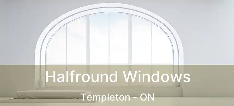  Halfround Windows Templeton - ON