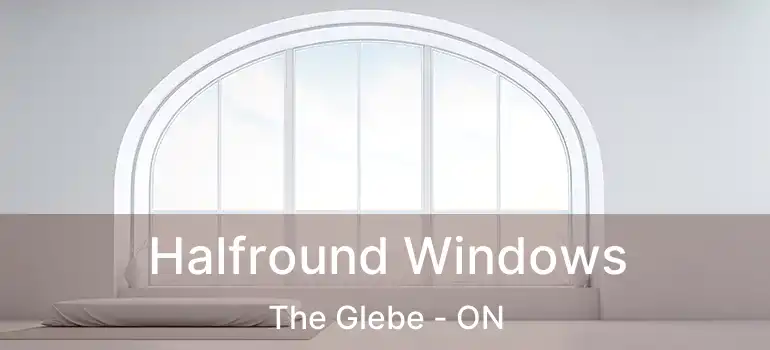 Halfround Windows The Glebe - ON