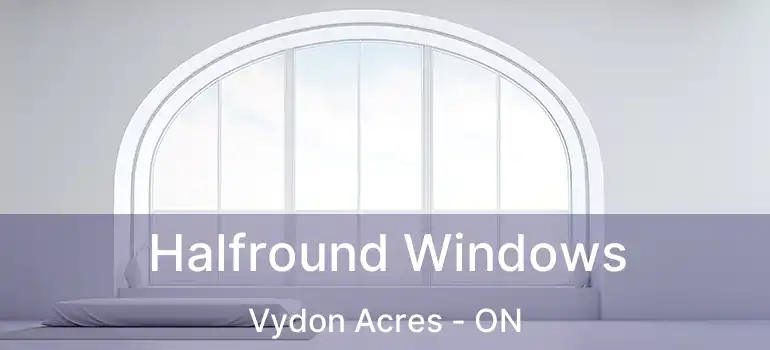  Halfround Windows Vydon Acres - ON