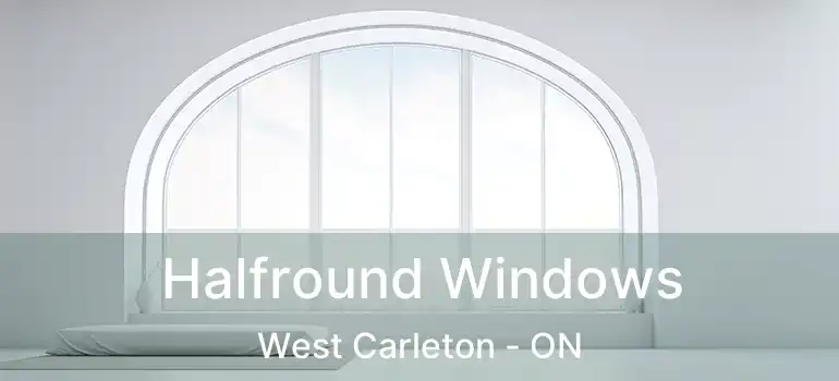  Halfround Windows West Carleton - ON