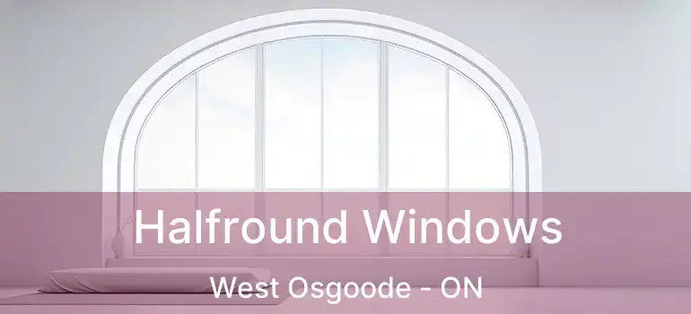  Halfround Windows West Osgoode - ON