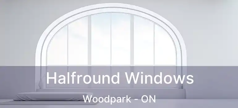  Halfround Windows Woodpark - ON
