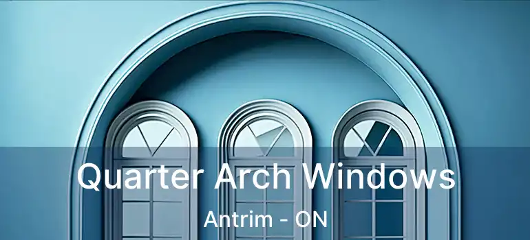 Quarter Arch Windows Antrim - ON