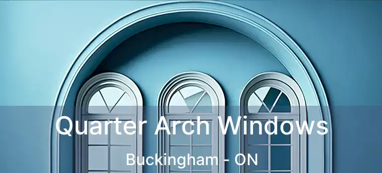  Quarter Arch Windows Buckingham - ON