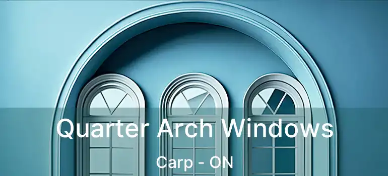 Quarter Arch Windows Carp - ON