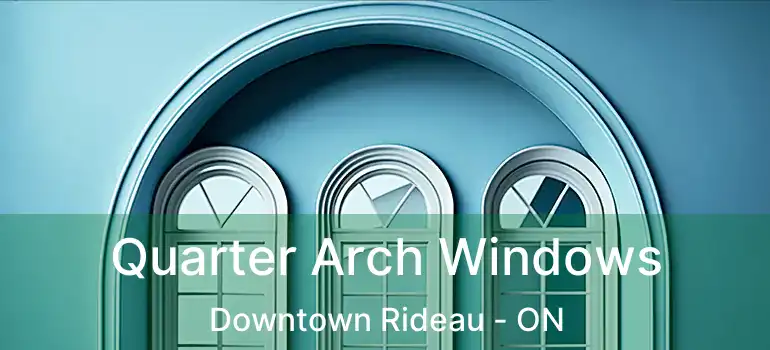  Quarter Arch Windows Downtown Rideau - ON