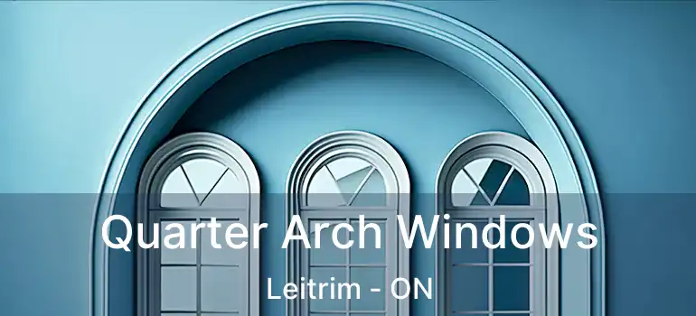 Quarter Arch Windows Leitrim - ON