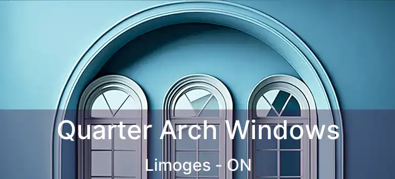  Quarter Arch Windows Limoges - ON
