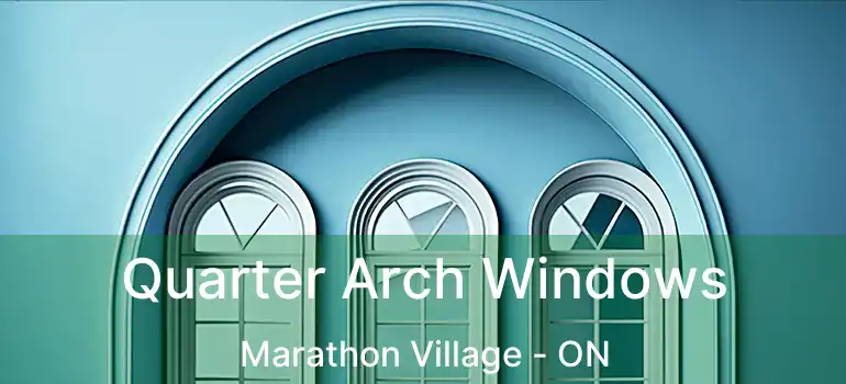  Quarter Arch Windows Marathon Village - ON