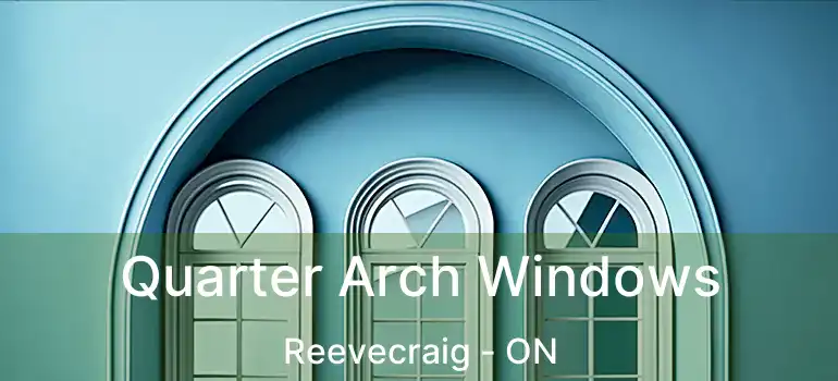  Quarter Arch Windows Reevecraig - ON