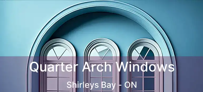  Quarter Arch Windows Shirleys Bay - ON