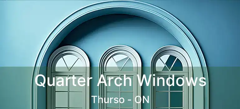  Quarter Arch Windows Thurso - ON