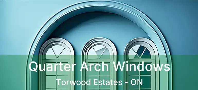  Quarter Arch Windows Torwood Estates - ON