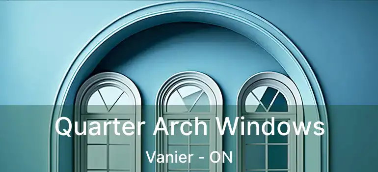  Quarter Arch Windows Vanier - ON