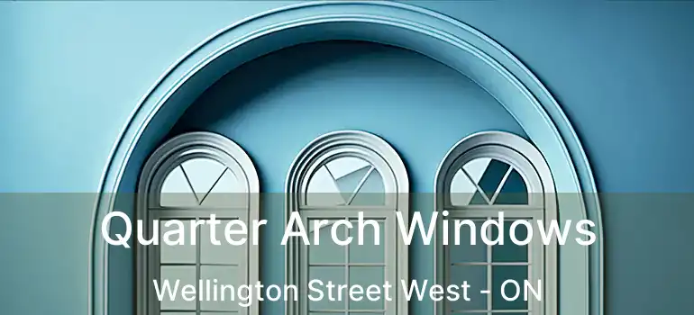  Quarter Arch Windows Wellington Street West - ON