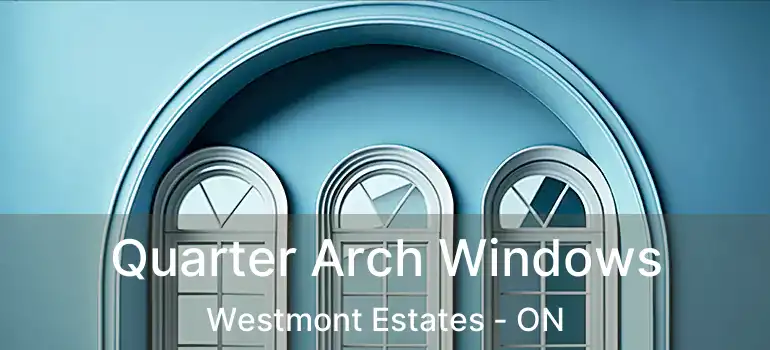  Quarter Arch Windows Westmont Estates - ON