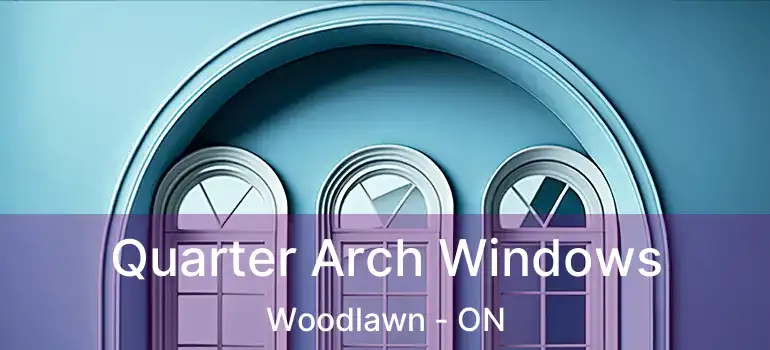  Quarter Arch Windows Woodlawn - ON