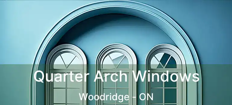  Quarter Arch Windows Woodridge - ON